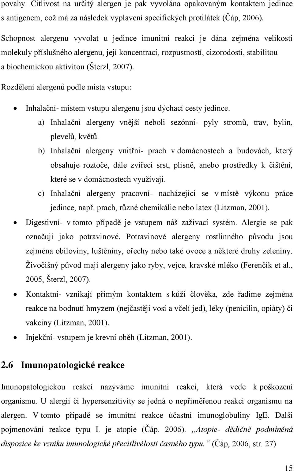 2007). Rozdělení alergenů podle místa vstupu: Inhalační- místem vstupu alergenu jsou dýchací cesty jedince. a) Inhalační alergeny vnější neboli sezónní- pyly stromů, trav, bylin, plevelů, květů.