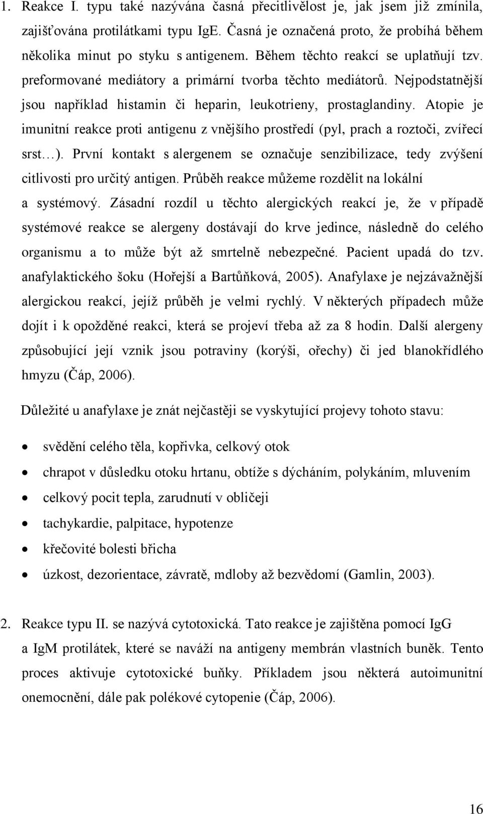 Atopie je imunitní reakce proti antigenu z vnějšího prostředí (pyl, prach a roztoči, zvířecí srst ). První kontakt s alergenem se označuje senzibilizace, tedy zvýšení citlivosti pro určitý antigen.