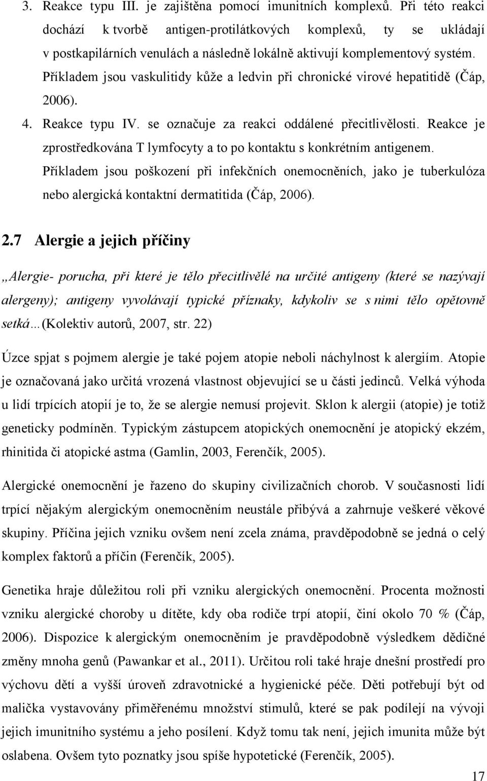 Příkladem jsou vaskulitidy kůže a ledvin při chronické virové hepatitidě (Čáp, 2006). 4. Reakce typu IV. se označuje za reakci oddálené přecitlivělosti.