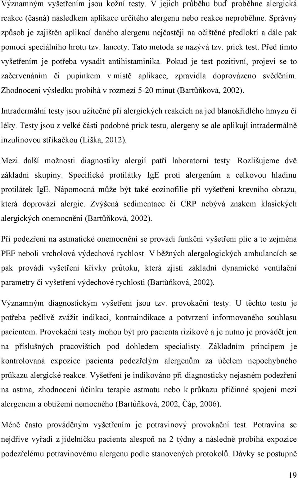 Před tímto vyšetřením je potřeba vysadit antihistaminika. Pokud je test pozitivní, projeví se to začervenáním či pupínkem v místě aplikace, zpravidla doprovázeno svěděním.