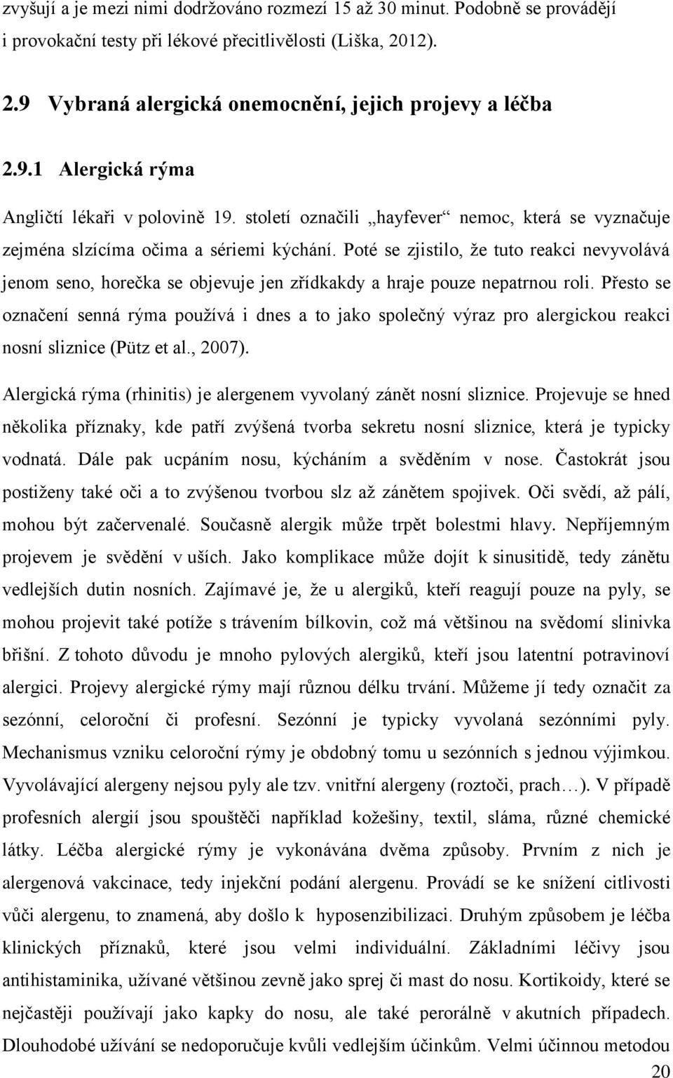 Poté se zjistilo, že tuto reakci nevyvolává jenom seno, horečka se objevuje jen zřídkakdy a hraje pouze nepatrnou roli.