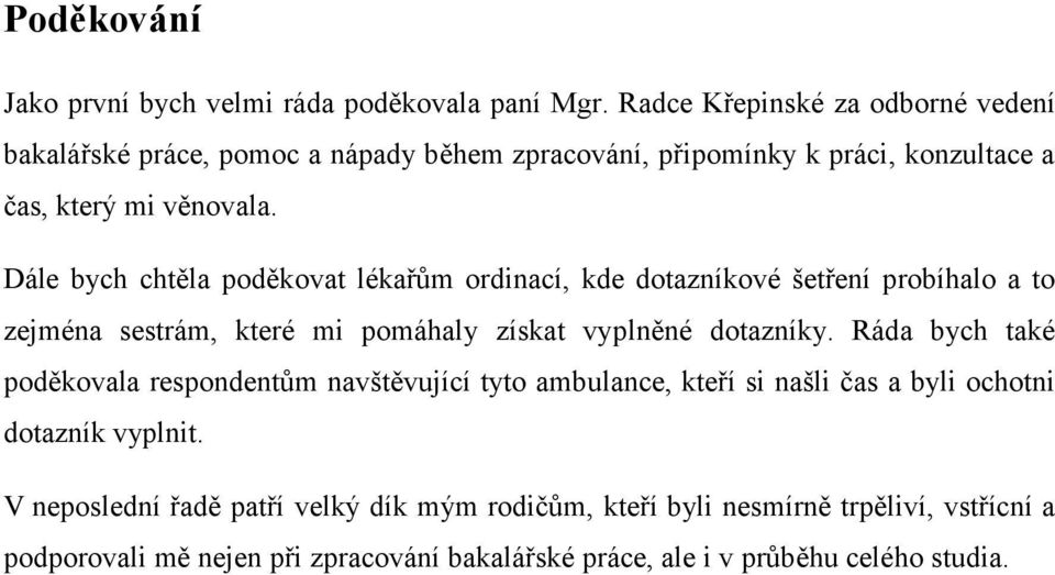 Dále bych chtěla poděkovat lékařům ordinací, kde dotazníkové šetření probíhalo a to zejména sestrám, které mi pomáhaly získat vyplněné dotazníky.
