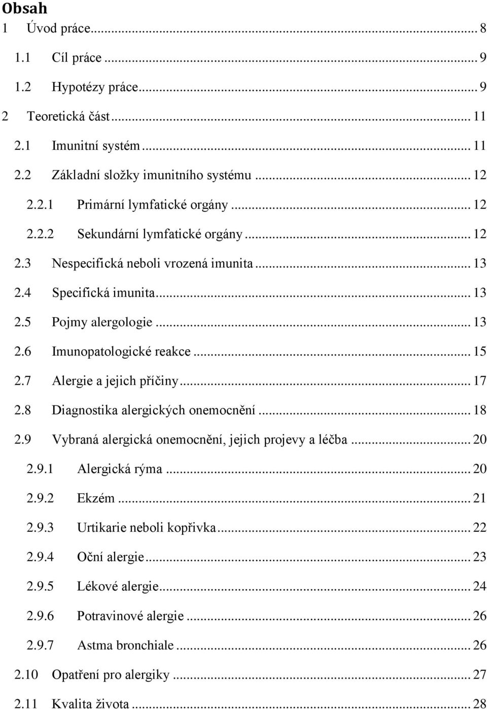 7 Alergie a jejich příčiny... 17 2.8 Diagnostika alergických onemocnění... 18 2.9 Vybraná alergická onemocnění, jejich projevy a léčba... 20 2.9.1 Alergická rýma... 20 2.9.2 Ekzém... 21 2.9.3 Urtikarie neboli kopřivka.