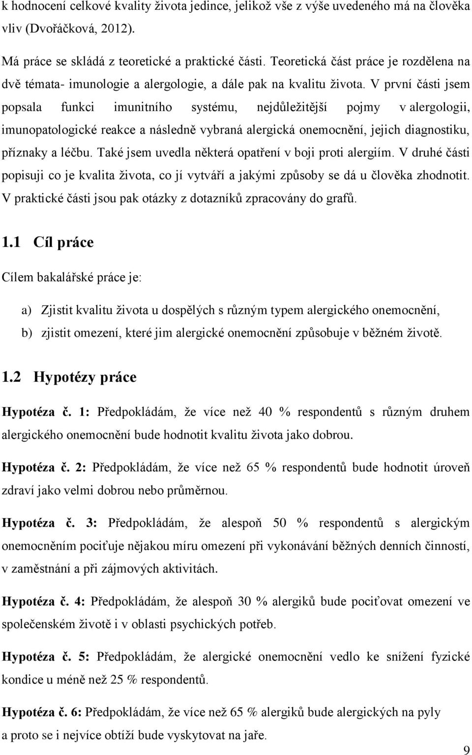 V první části jsem popsala funkci imunitního systému, nejdůležitější pojmy v alergologii, imunopatologické reakce a následně vybraná alergická onemocnění, jejich diagnostiku, příznaky a léčbu.