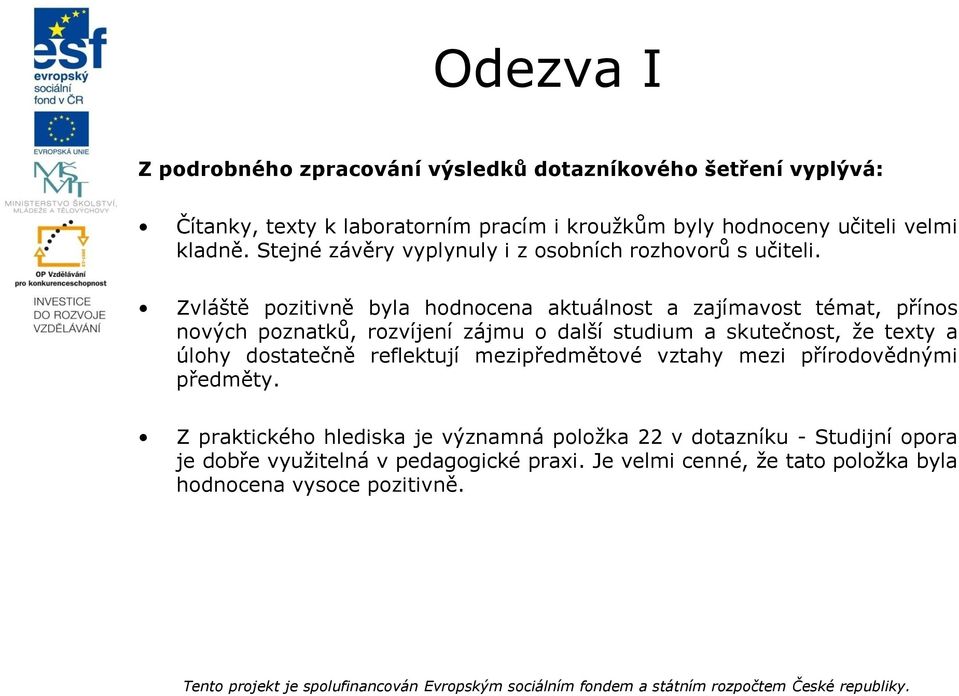 Zvláště pozitivně byla hodnocena aktuálnost a zajímavost témat, přínos nových poznatků, rozvíjení zájmu o další studium a skutečnost, že texty a úlohy