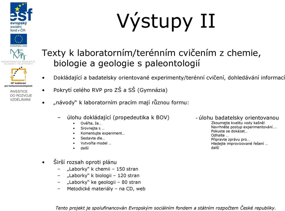 experiment Sestavte dle Vytvořte model další - úlohu badatelsky orientovanou Zkoumejte kvalitu vody kašně! Navrhněte postup experimentování.