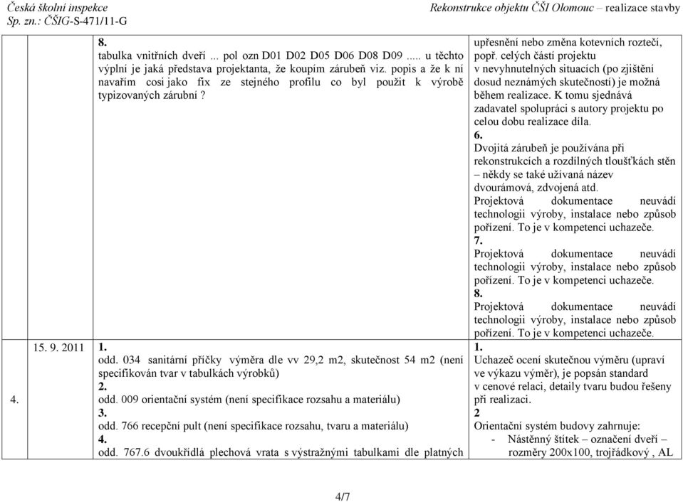 034 sanitární příčky výměra dle vv 29,2 m2, skutečnost 54 m2 (není specifikován tvar v tabulkách výrobků) odd. 009 orientační systém (není specifikace rozsahu a materiálu) odd.