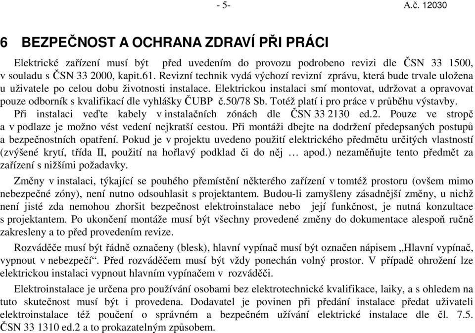 Elektrickou instalaci smí montovat, udržovat a opravovat pouze odborník s kvalifikací dle vyhlášky ČUBP č.50/78 Sb. Totéž platí i pro práce v průběhu výstavby.