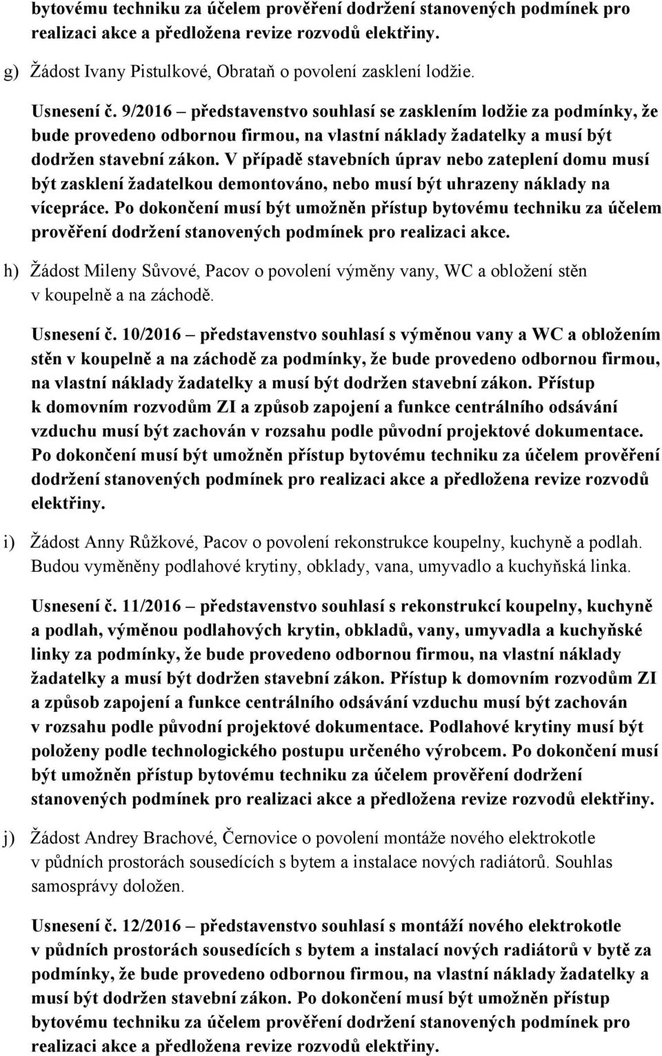 V případě stavebních úprav nebo zateplení domu musí být zasklení žadatelkou demontováno, nebo musí být uhrazeny náklady na vícepráce.