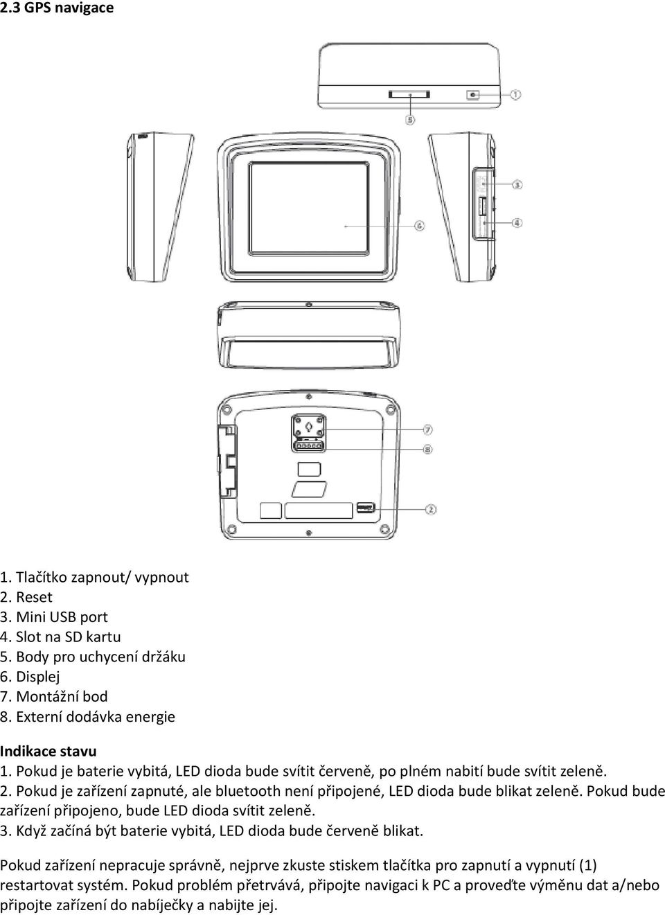 Pokud je zařízení zapnuté, ale bluetooth není připojené, LED dioda bude blikat zeleně. Pokud bude zařízení připojeno, bude LED dioda svítit zeleně. 3.