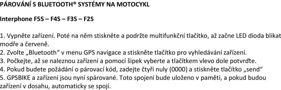 Zvolte Bluetooth v menu GPS navigace a stiskněte tlačítko pro vyhledávání zařízení. 3.