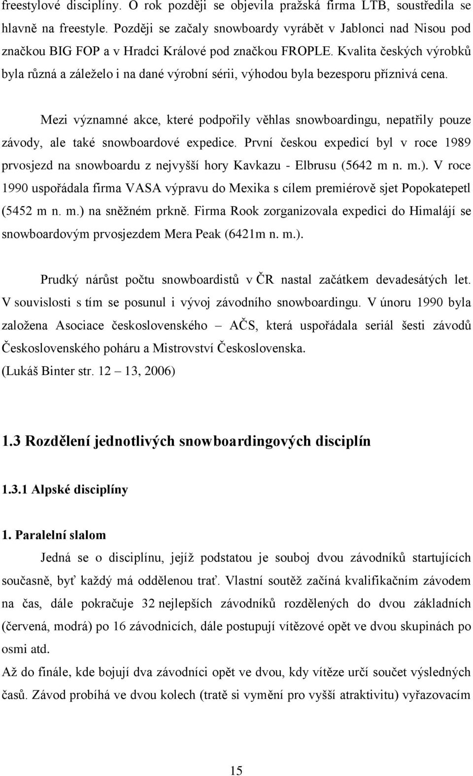 Kvalita českých výrobků byla různá a záleţelo i na dané výrobní sérii, výhodou byla bezesporu příznivá cena.