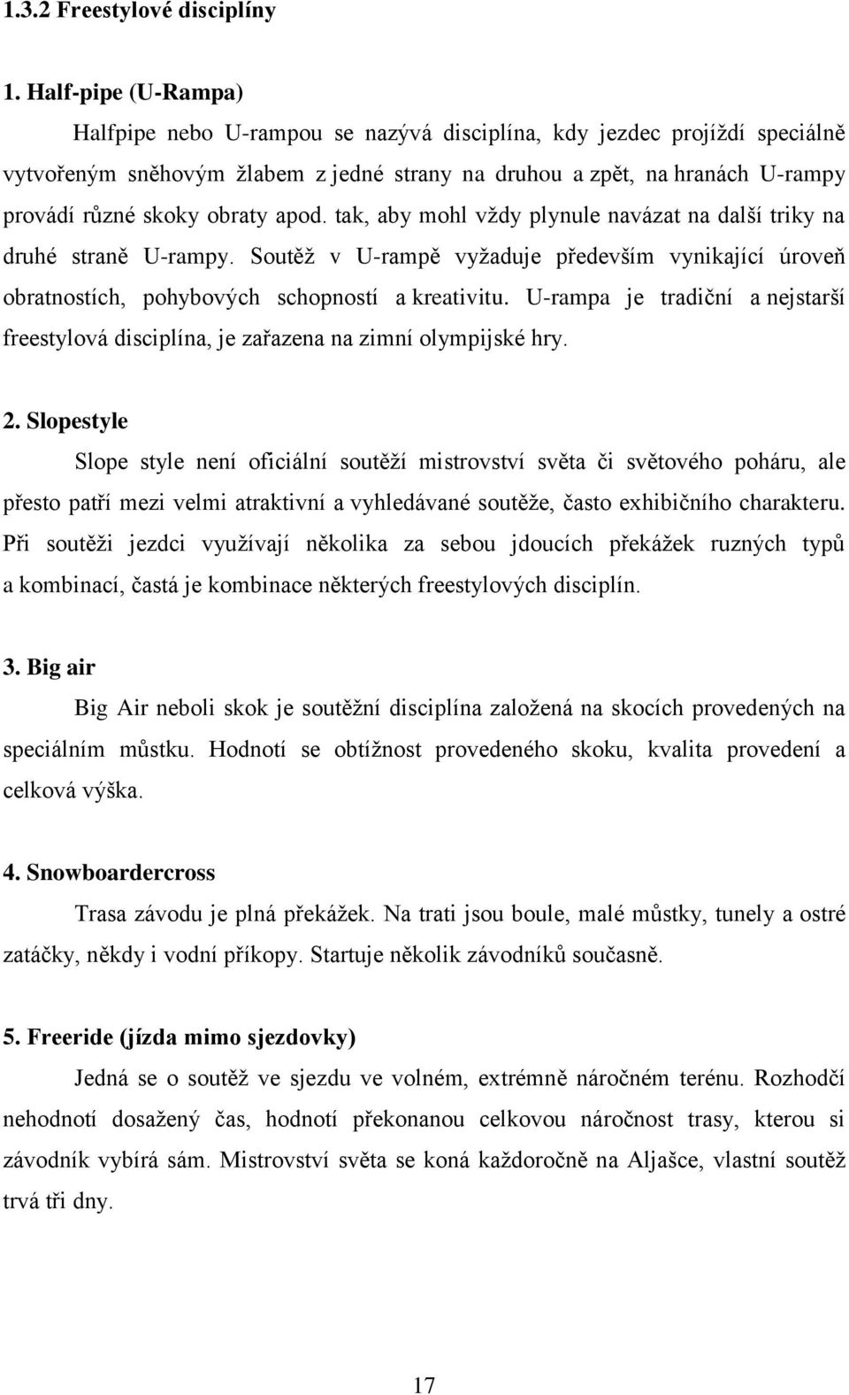 obraty apod. tak, aby mohl vţdy plynule navázat na další triky na druhé straně U-rampy. Soutěţ v U-rampě vyţaduje především vynikající úroveň obratnostích, pohybových schopností a kreativitu.