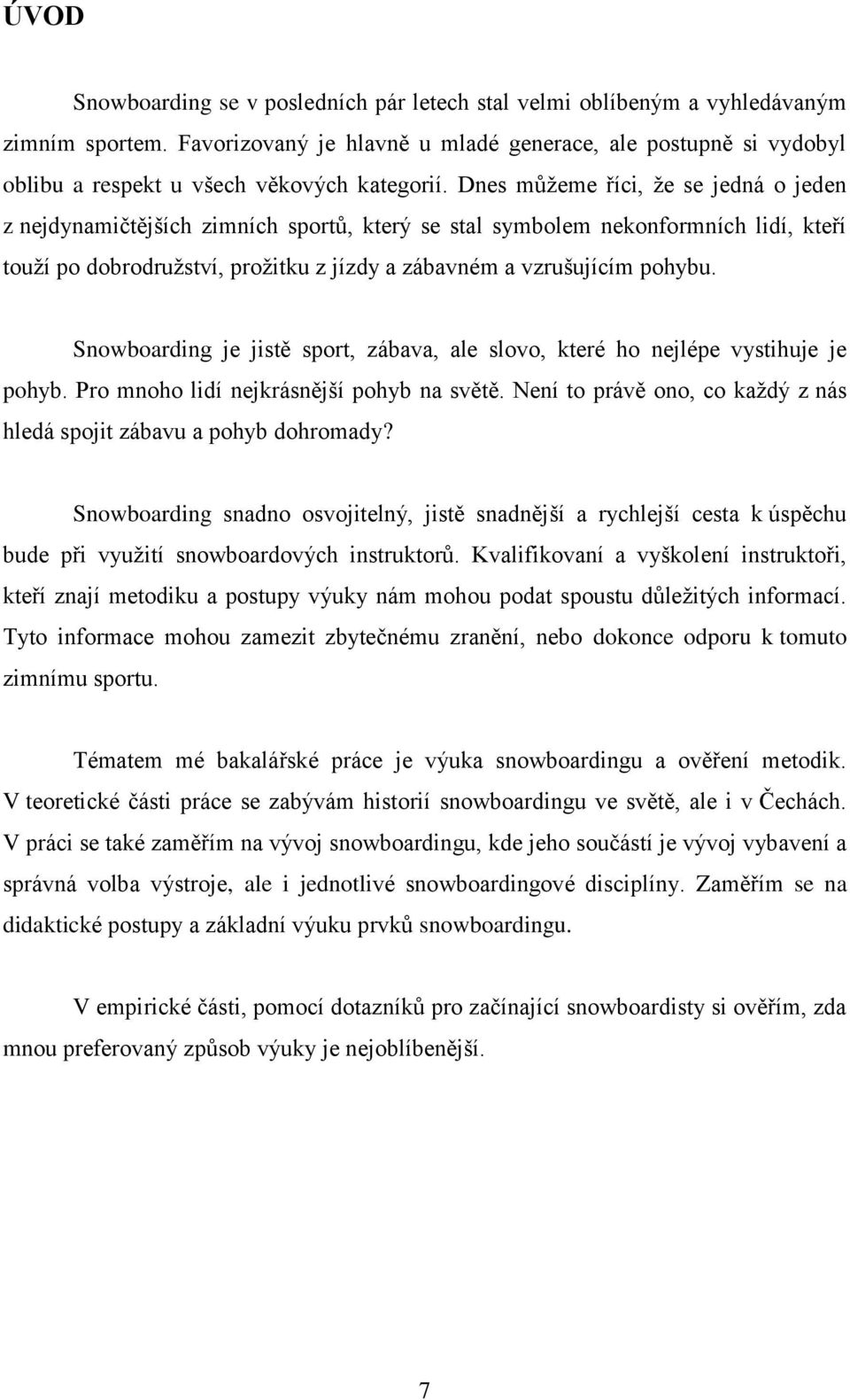 Dnes můţeme říci, ţe se jedná o jeden z nejdynamičtějších zimních sportů, který se stal symbolem nekonformních lidí, kteří touţí po dobrodruţství, proţitku z jízdy a zábavném a vzrušujícím pohybu.