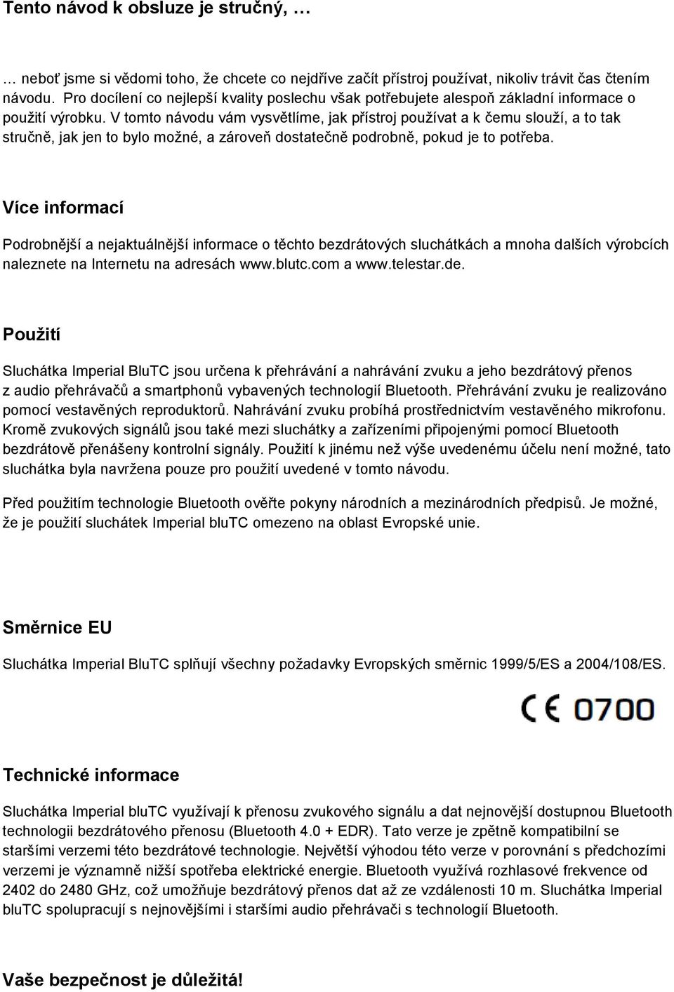 V tomto návodu vám vysvětlíme, jak přístroj používat a k čemu slouží, a to tak stručně, jak jen to bylo možné, a zároveň dostatečně podrobně, pokud je to potřeba.