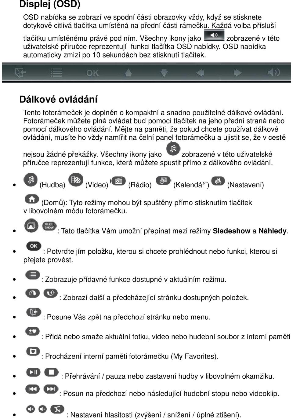 OSD nabídka automaticky zmizí po 10 sekundách bez stisknutí tlačítek. Dálkové ovládání Tento fotorámeček je doplněn o kompaktní a snadno použitelné dálkové ovládání.