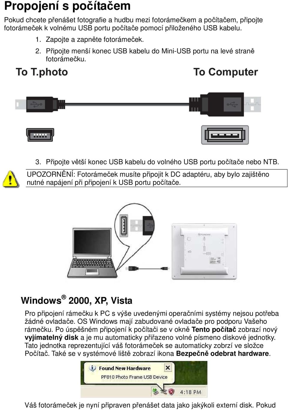 UPOZORNĚNÍ: Fotorámeček musíte připojit k DC adaptéru, aby bylo zajištěno nutné napájení při připojení k USB portu počítače.