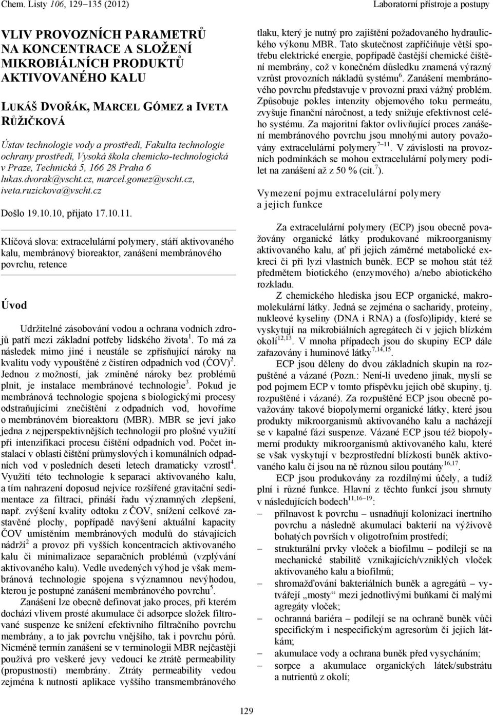 Klíčová slova: extracelulární polymery, stáří aktivovaného kalu, membránový bioreaktor, zanášení membránového povrchu, retence Úvod Udržitelné zásobování vodou a ochrana vodních zdrojů patří mezi
