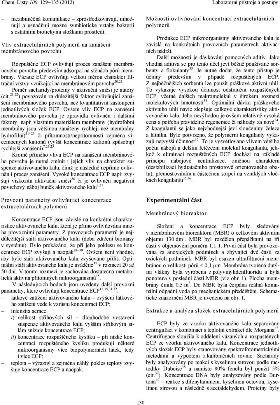 Vázané ECP ovlivňují velkou měrou charakter filtrační vrstvy vznikající na membránovém povrchu 2,21. Poměr sacharidy/proteiny v aktivační směsi je autory (cit.