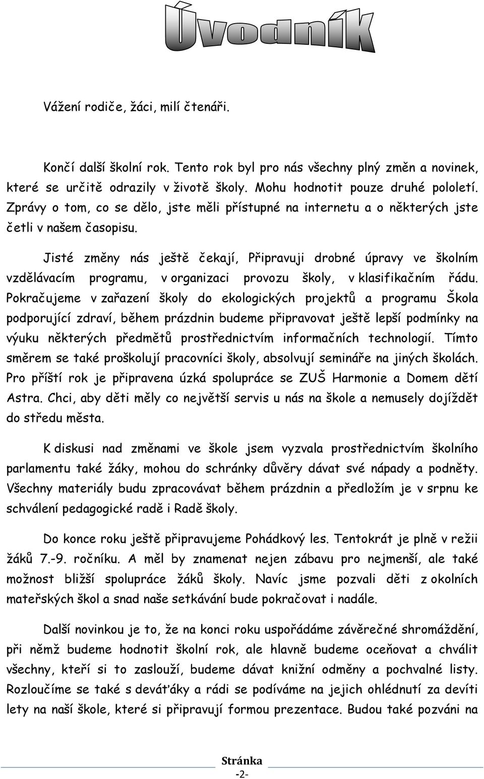 Jisté změny nás ještě čekají, Připravuji drobné úpravy ve školním vzdělávacím programu, v organizaci provozu školy, v klasifikačním řádu.