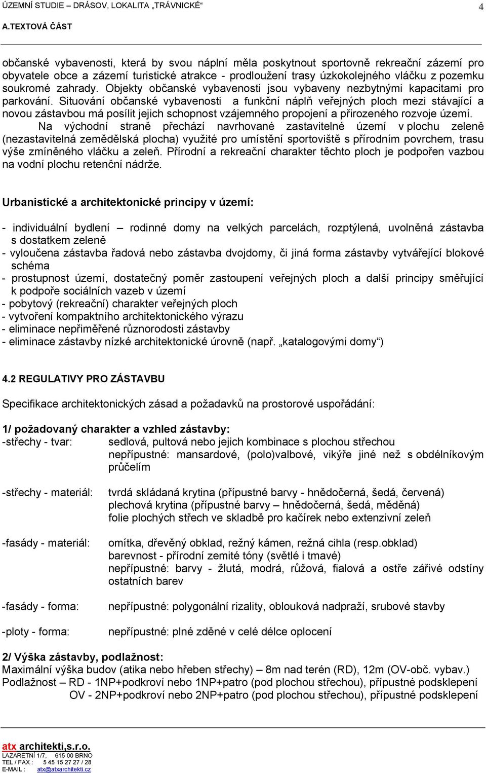 Situování občanské vybavenosti a funkční náplň veřejných ploch mezi stávající a novou zástavbou má posílit jejich schopnost vzájemného propojení a přirozeného rozvoje území.