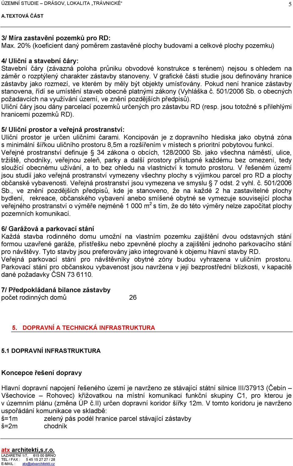 záměr o rozptýlený charakter zástavby stanoveny. V grafické části studie jsou definovány hranice zástavby jako rozmezí, ve kterém by měly být objekty umísťovány.