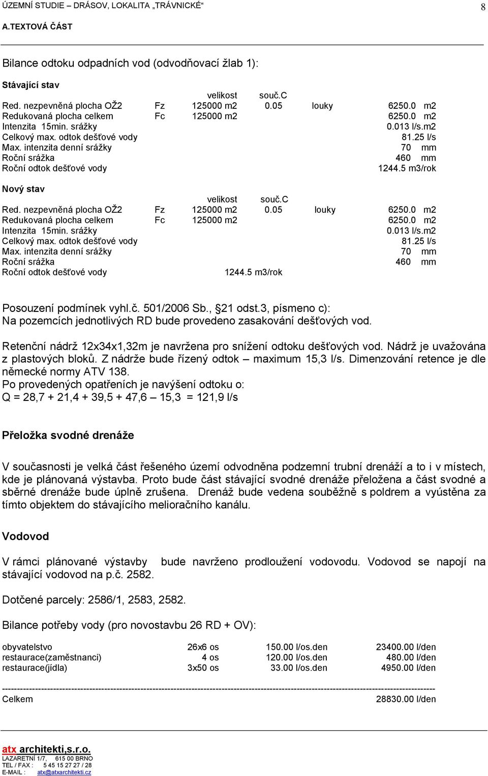 5 m3/rok Nový stav velikost souč.c Red. nezpevněná plocha OŽ2 Fz 125000 m2 0.05 louky 6250.0 m2 Redukovaná plocha celkem Fc 125000 m2 6250.5 m3/rok Posouzení podmínek vyhl.č. 501/2006 Sb., 21 odst.