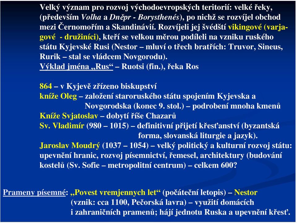 Novgorodu). Výklad jména Rus Ruotsi (fin.), řeka Ros 864 v Kyjevě zřízeno biskupství kníže Oleg založení staroruského státu spojením Kyjevska a Novgorodska (konec 9. stol.