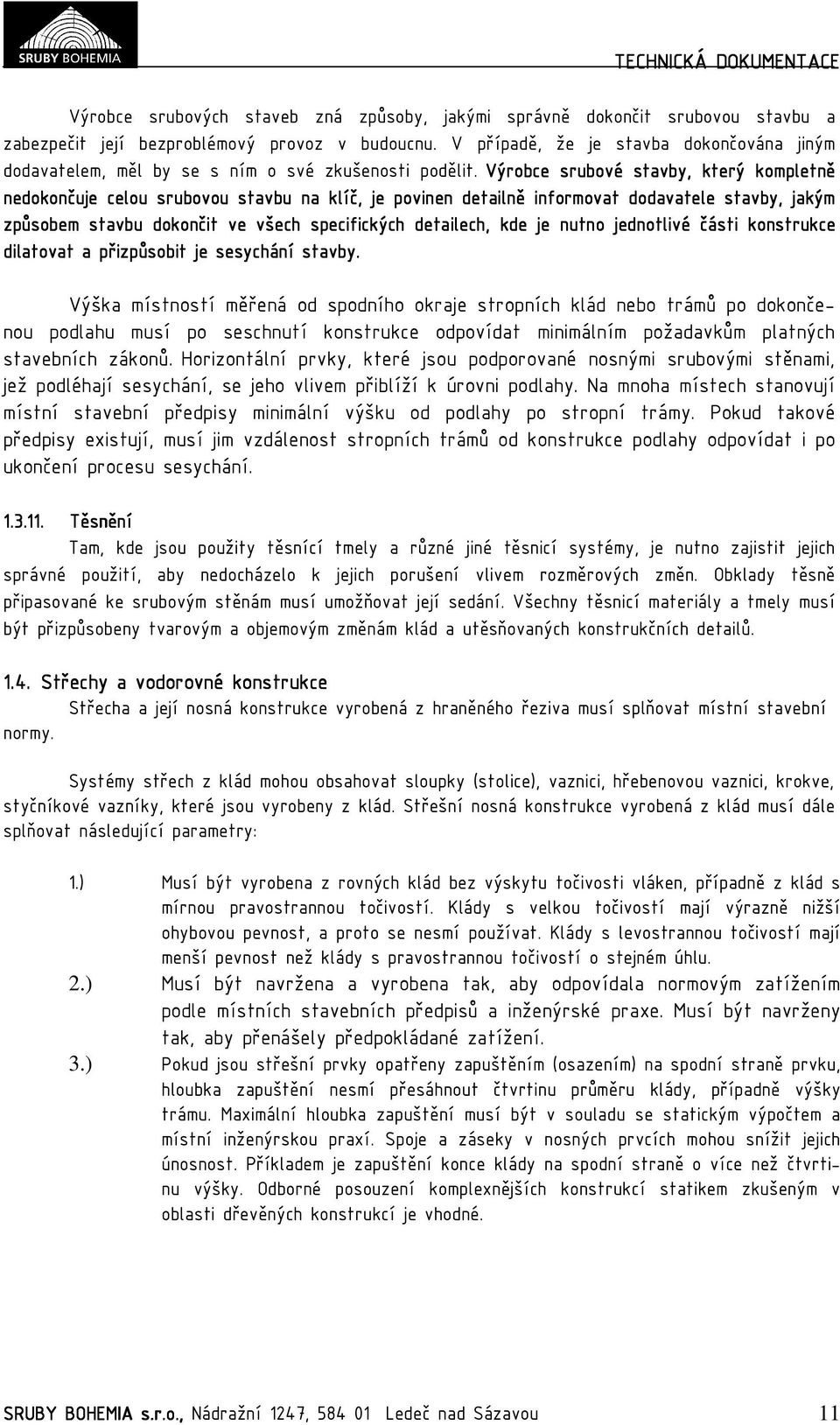 Výrobce srubové stavby, který kompletně nedokončuje celou srubovou stavbu na klíč, je povinen detailně informovat dodavatele stavby, jakým způsobem stavbu dokončit ve všech specifických detailech,