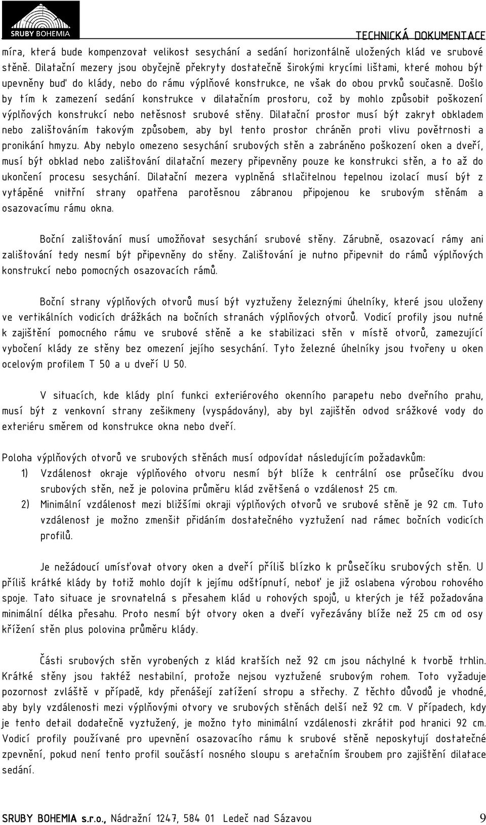 Došlo by tím k zamezení sedání konstrukce v dilatačním prostoru, což by mohlo způsobit poškození výplňových konstrukcí nebo netěsnost srubové stěny.