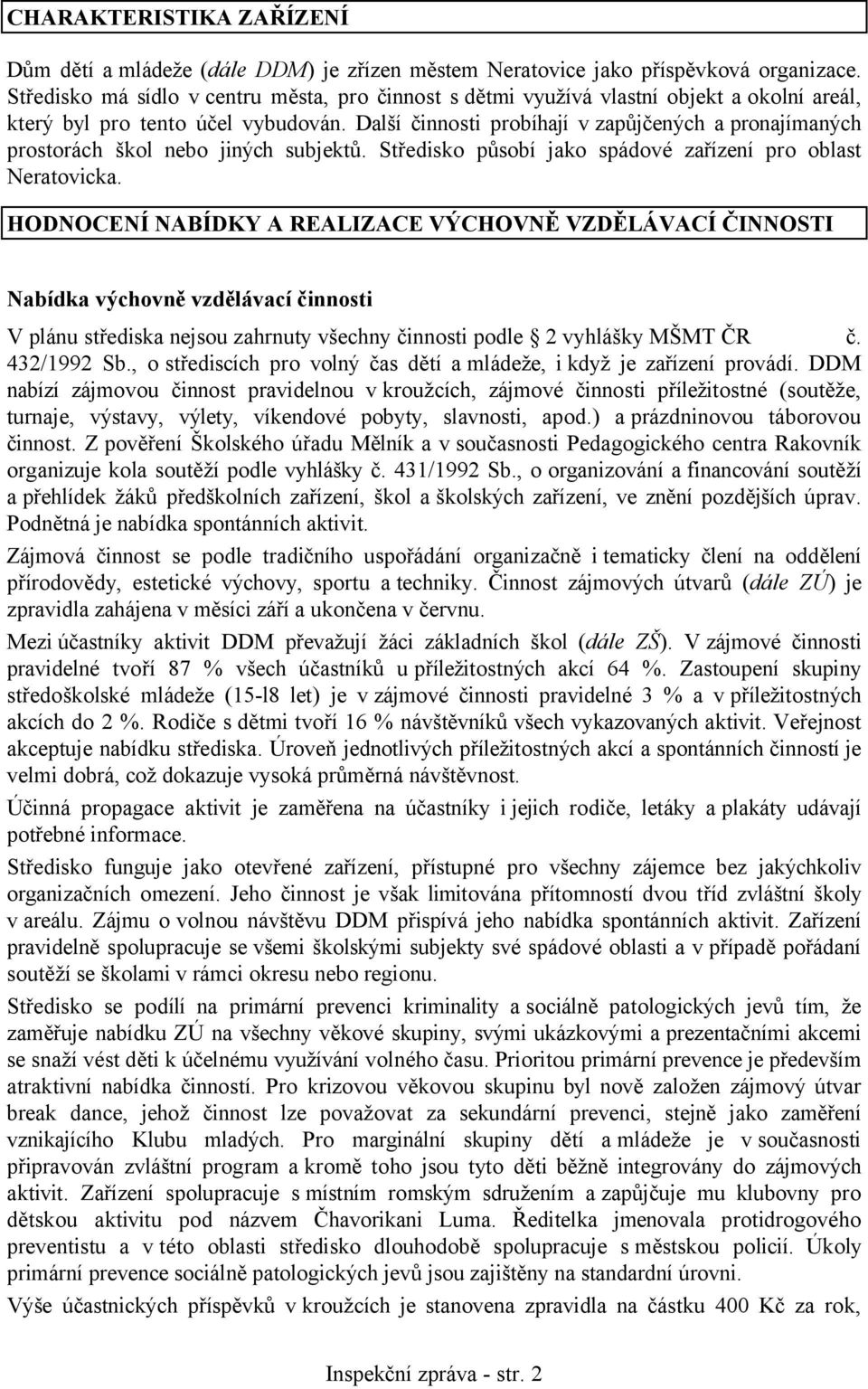 Další činnosti probíhají v zapůjčených a pronajímaných prostorách škol nebo jiných subjektů. Středisko působí jako spádové zařízení pro oblast Neratovicka.