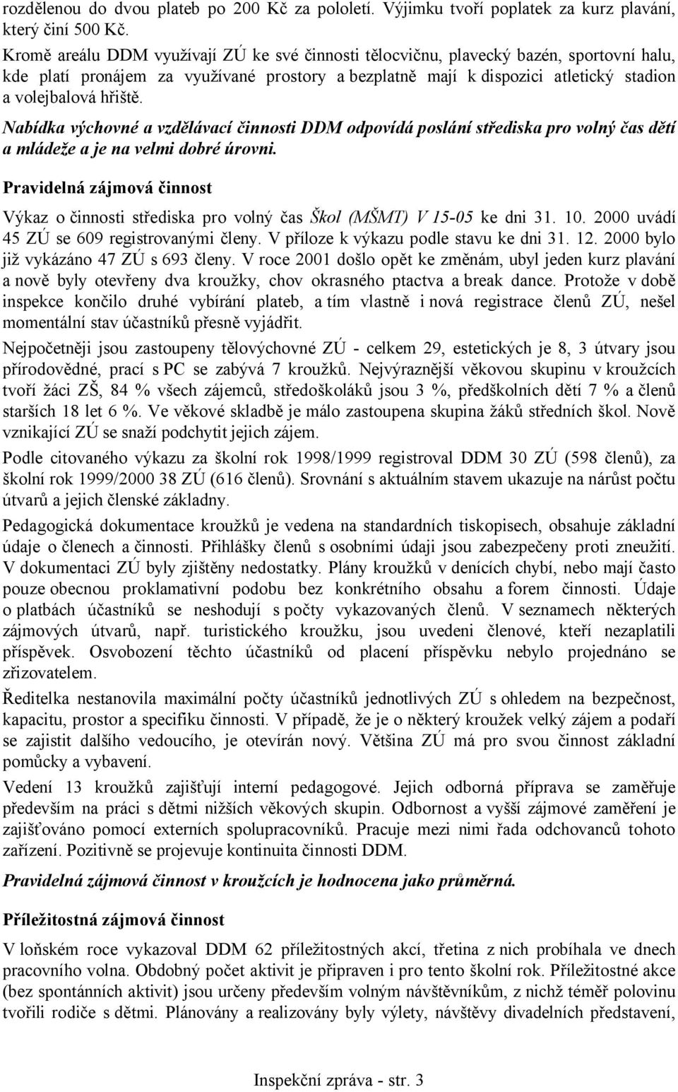 Nabídka výchovné a vzdělávací činnosti DDM odpovídá poslání střediska pro volný čas dětí a mládeže a je na velmi dobré úrovni.