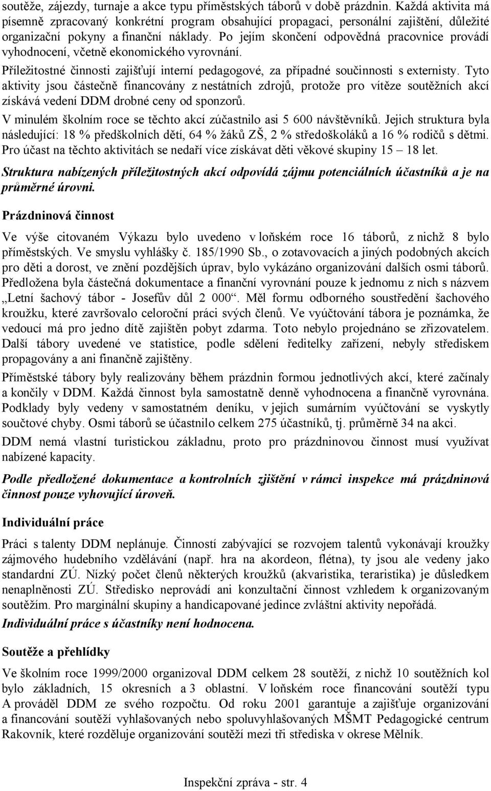 Po jejím skončení odpovědná pracovnice provádí vyhodnocení, včetně ekonomického vyrovnání. Příležitostné činnosti zajišťují interní pedagogové, za případné součinnosti s externisty.