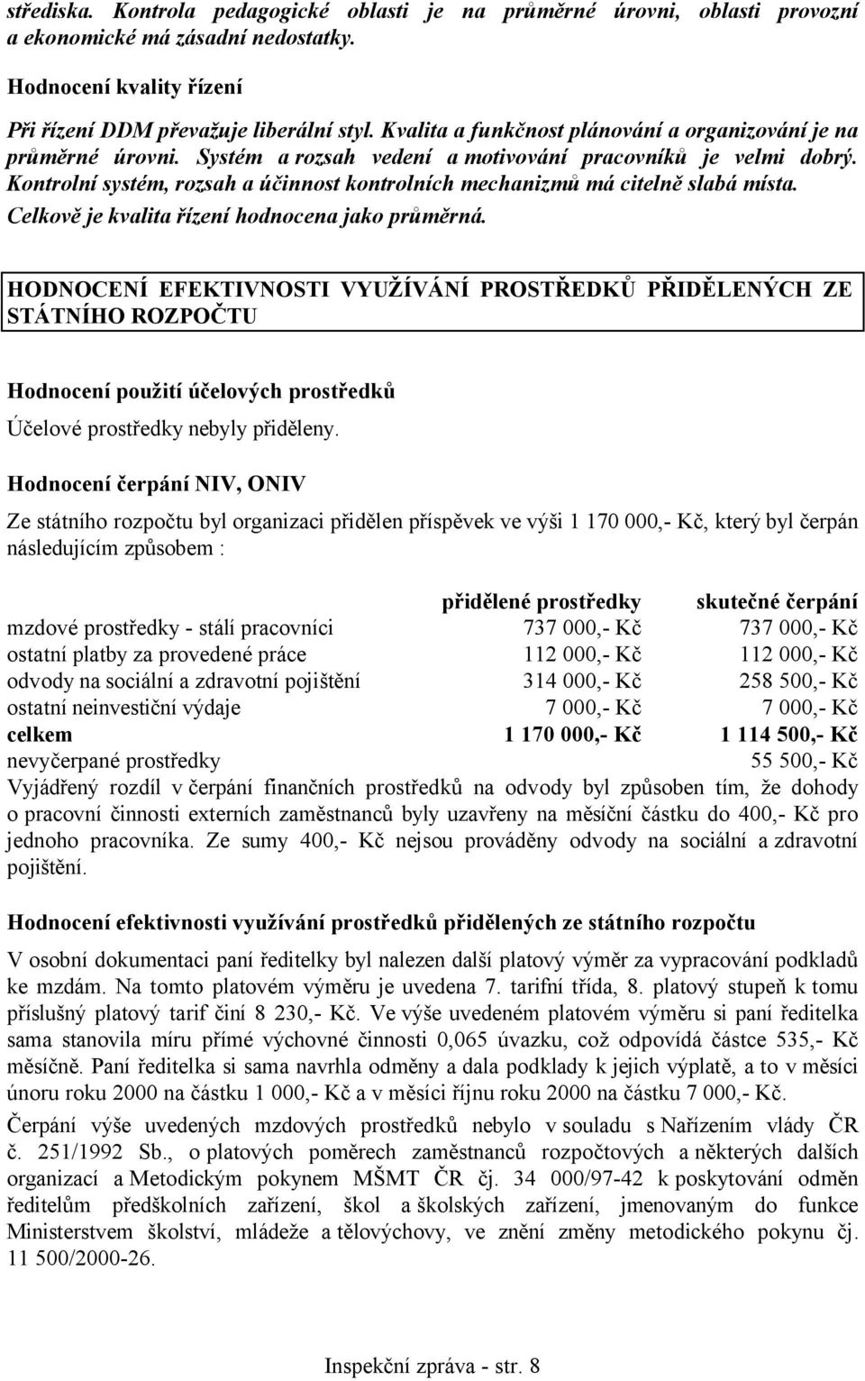 Kontrolní systém, rozsah a účinnost kontrolních mechanizmů má citelně slabá místa. Celkově je kvalita řízení hodnocena jako průměrná.