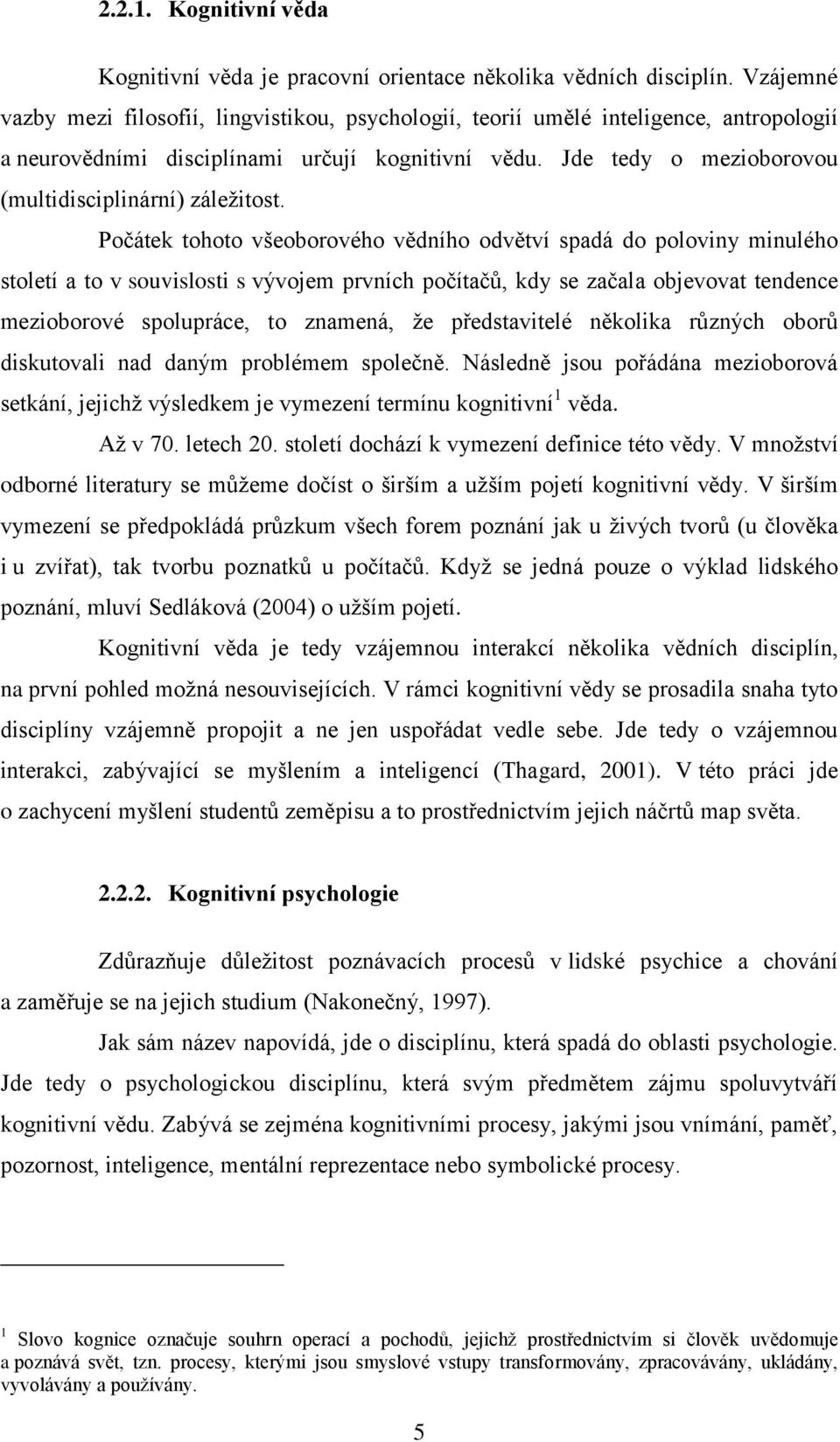 Jde tedy o mezioborovou (multidisciplinární) záleţitost.