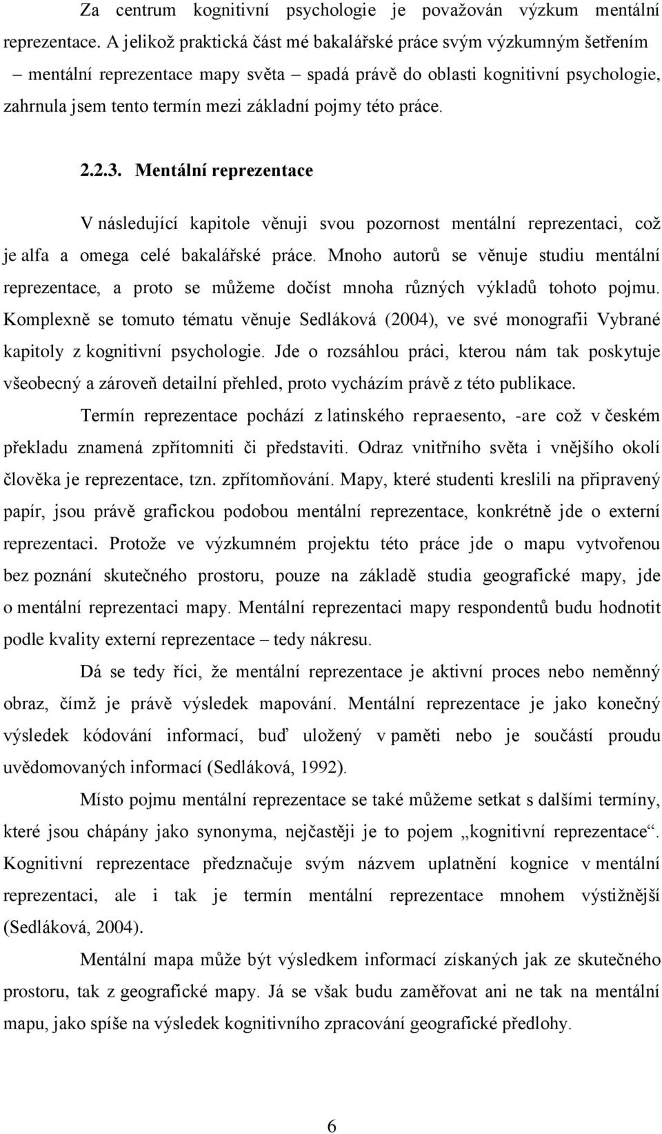 této práce. 2.2.3. Mentální reprezentace V následující kapitole věnuji svou pozornost mentální reprezentaci, coţ je alfa a omega celé bakalářské práce.