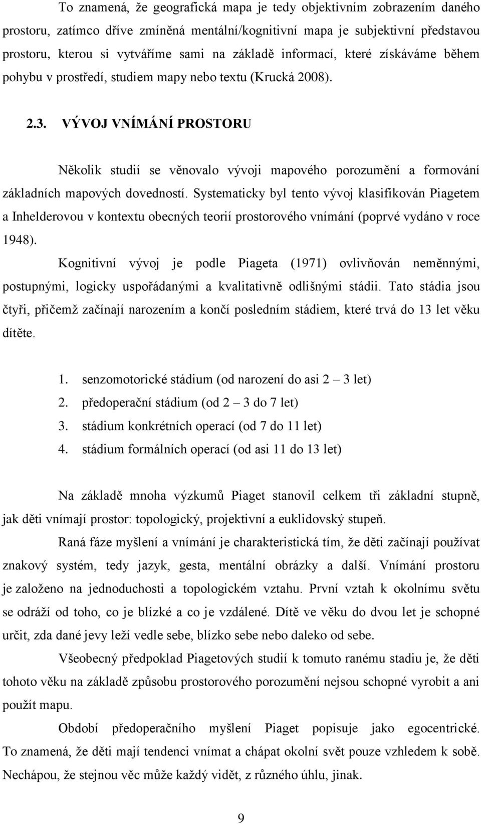 VÝVOJ VNÍMÁNÍ PROSTORU Několik studií se věnovalo vývoji mapového porozumění a formování základních mapových dovedností.