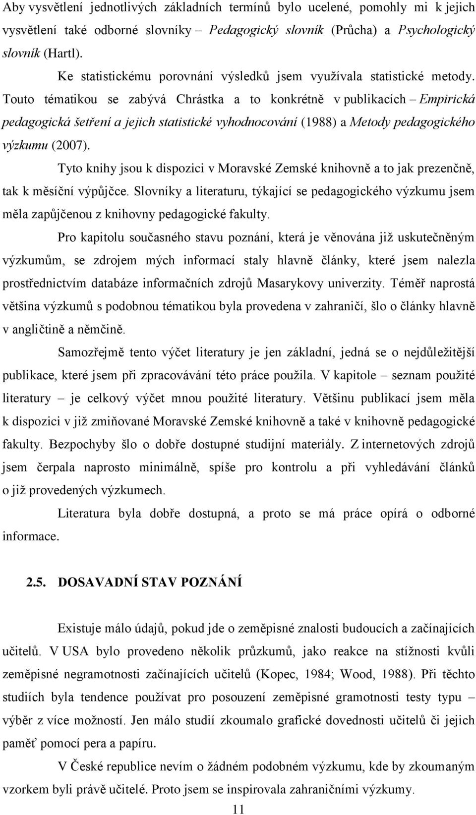 Touto tématikou se zabývá Chrástka a to konkrétně v publikacích Empirická pedagogická šetření a jejich statistické vyhodnocování (1988) a Metody pedagogického výzkumu (2007).