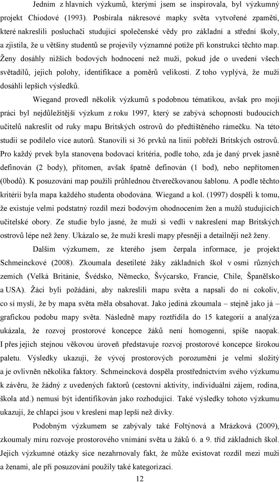 při konstrukci těchto map. Ţeny dosáhly niţších bodových hodnocení neţ muţi, pokud jde o uvedení všech světadílů, jejich polohy, identifikace a poměrů velikostí.
