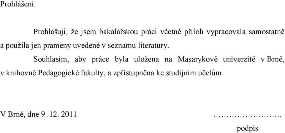 Souhlasím, aby práce byla uloţena na Masarykově univerzitě v Brně, v