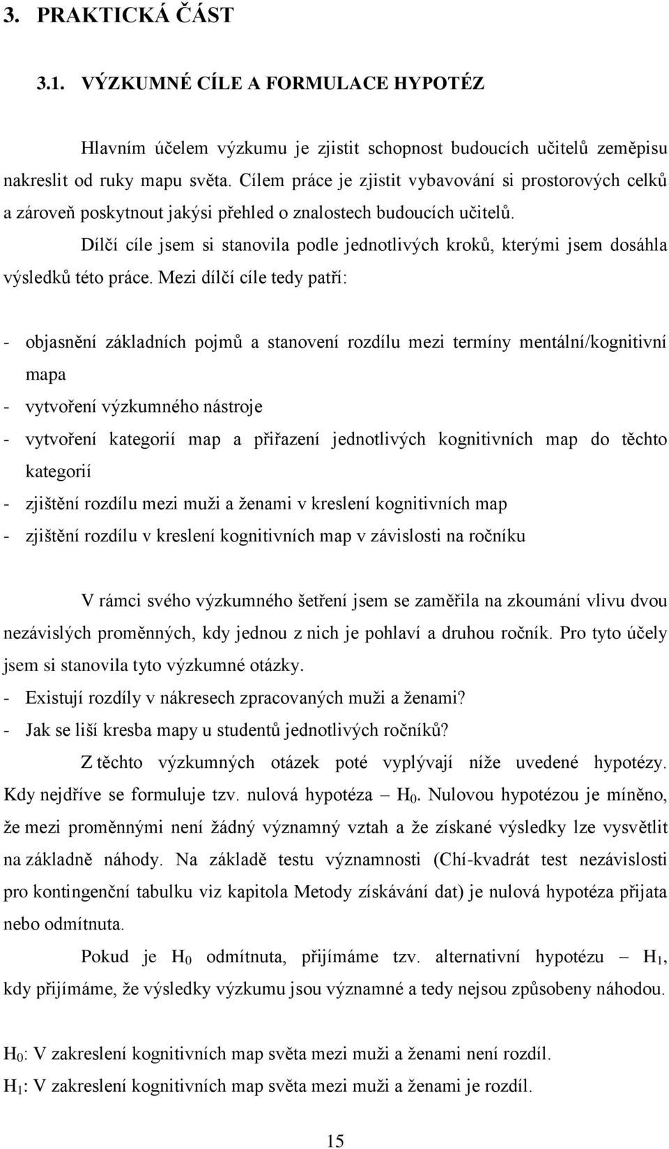 Dílčí cíle jsem si stanovila podle jednotlivých kroků, kterými jsem dosáhla výsledků této práce.