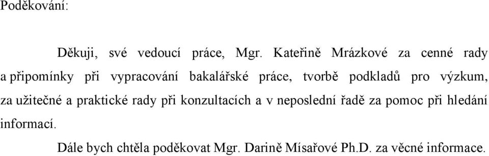 tvorbě podkladů pro výzkum, za uţitečné a praktické rady při konzultacích a v