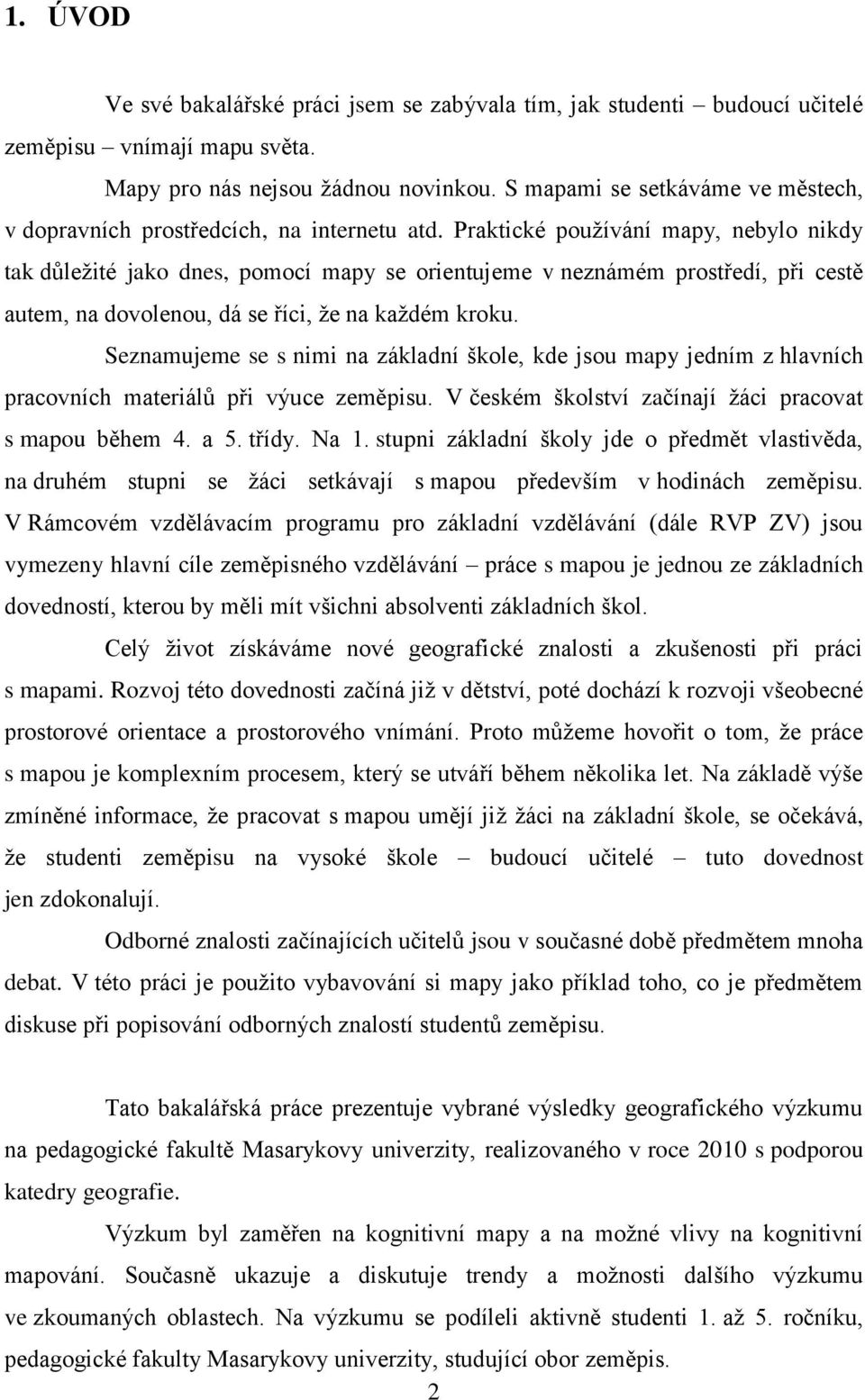 Praktické pouţívání mapy, nebylo nikdy tak důleţité jako dnes, pomocí mapy se orientujeme v neznámém prostředí, při cestě autem, na dovolenou, dá se říci, ţe na kaţdém kroku.