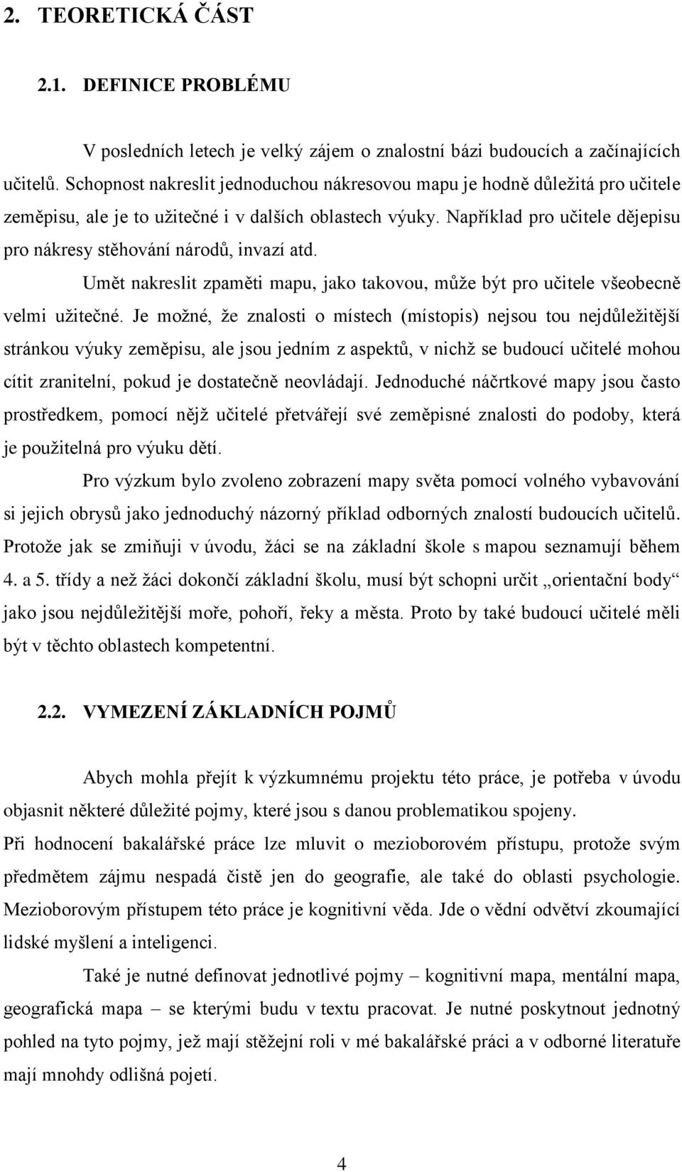 Například pro učitele dějepisu pro nákresy stěhování národů, invazí atd. Umět nakreslit zpaměti mapu, jako takovou, můţe být pro učitele všeobecně velmi uţitečné.