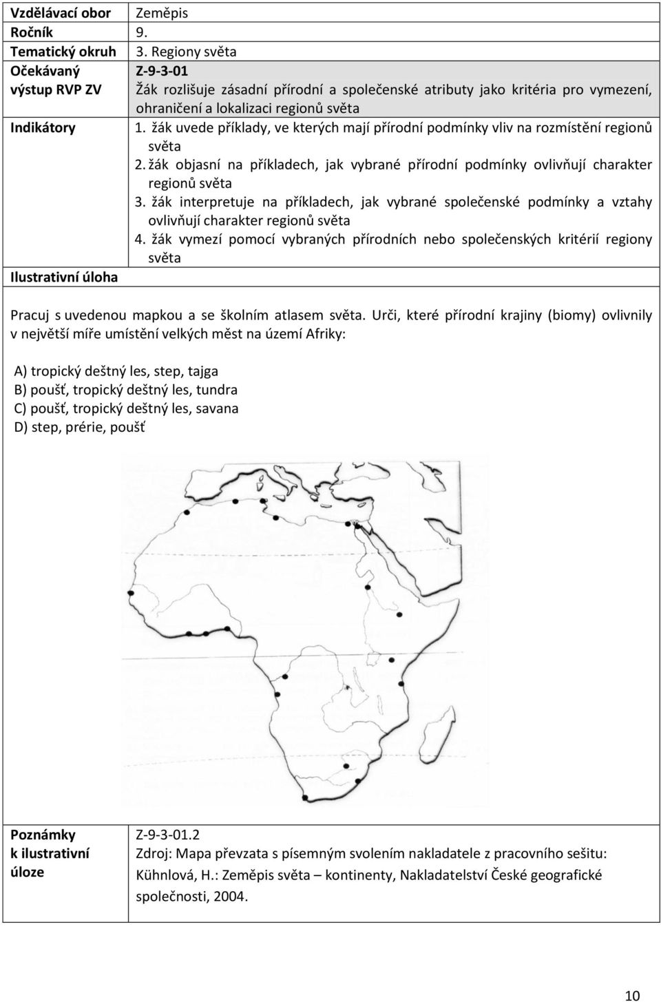 žák interpretuje na příkladech, jak vybrané společenské podmínky a vztahy ovlivňují charakter regionů světa 4.