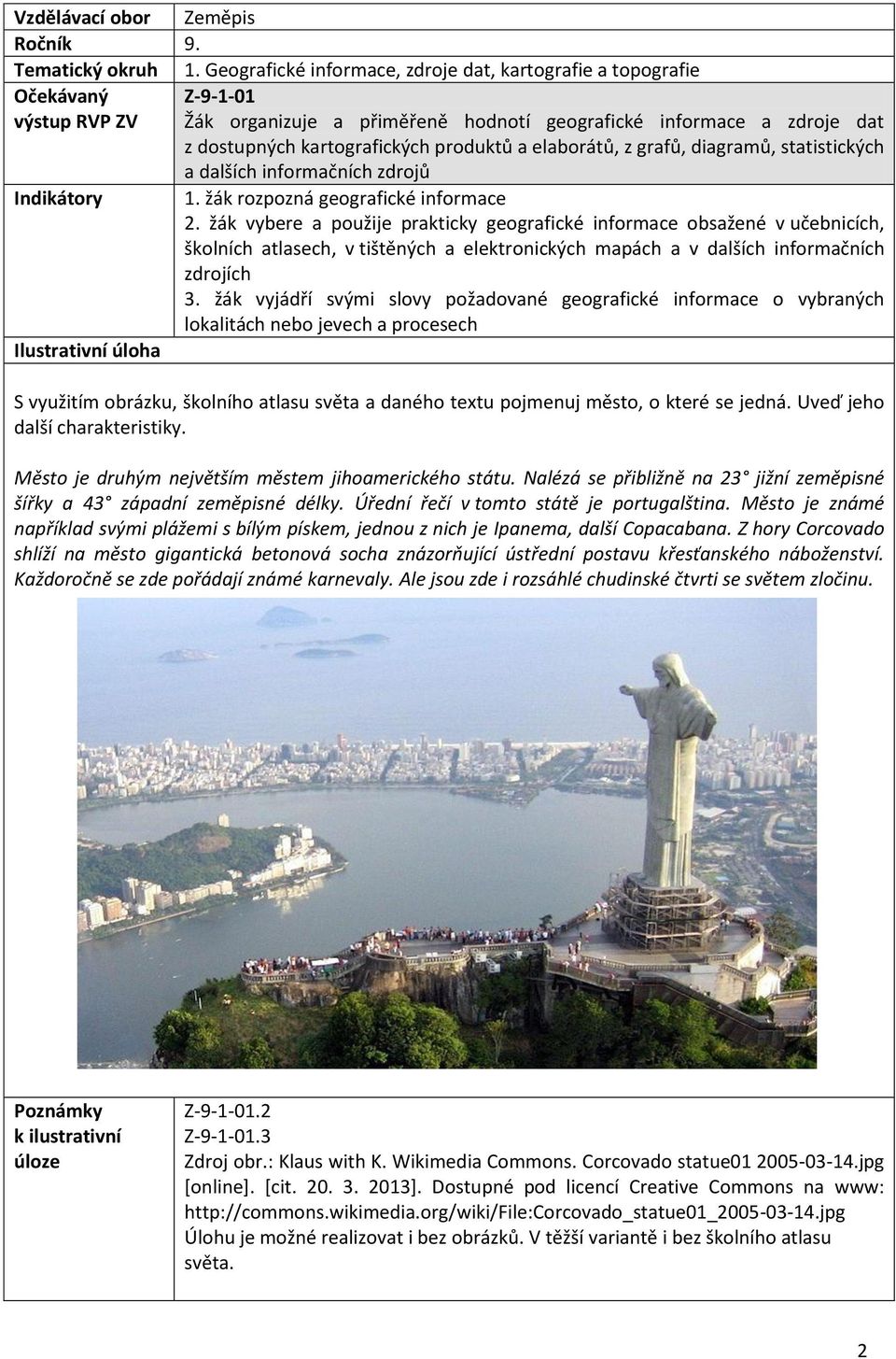 produktů a elaborátů, z grafů, diagramů, statistických a dalších informačních zdrojů Indikátory 1. žák rozpozná geografické informace 2.