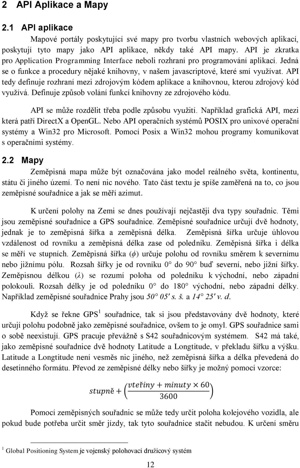 API tedy definuje rozhraní mezi zdrojovým kódem aplikace a knihovnou, kterou zdrojový kód vyuţívá. Definuje způsob volání funkcí knihovny ze zdrojového kódu.