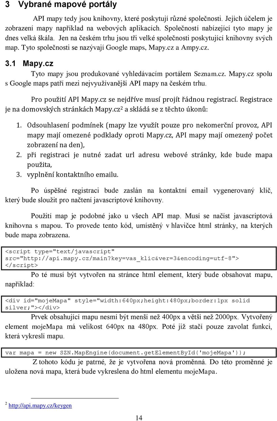 1 Mapy.cz Tyto mapy jsou produkované vyhledávacím portálem Seznam.cz. Mapy.cz spolu s Google maps patří mezi nejvyuţívanější API mapy na českém trhu. Pro použití API Mapy.