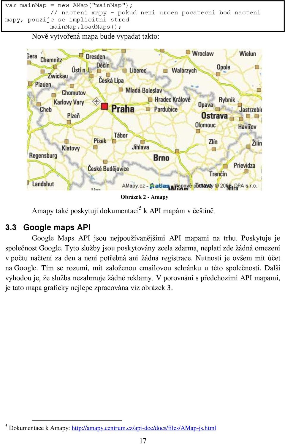 3 Google maps API Google Maps API jsou nejpouţívanějšími API mapami na trhu. Poskytuje je společnost Google.