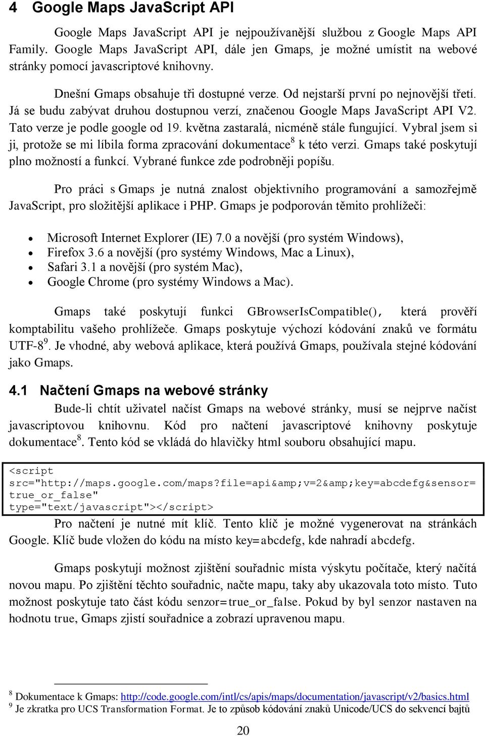 Já se budu zabývat druhou dostupnou verzí, značenou Google Maps JavaScript API V2. Tato verze je podle google od 19. května zastaralá, nicméně stále fungující.